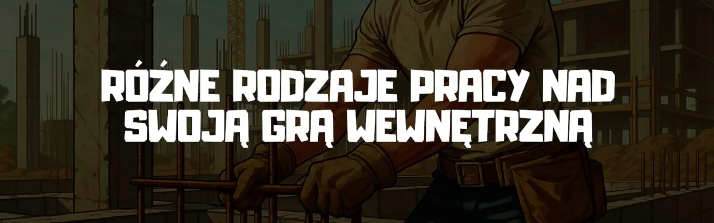 Różne Rodzaje Pracy Nad Swoją Grą Wewnętrzną.